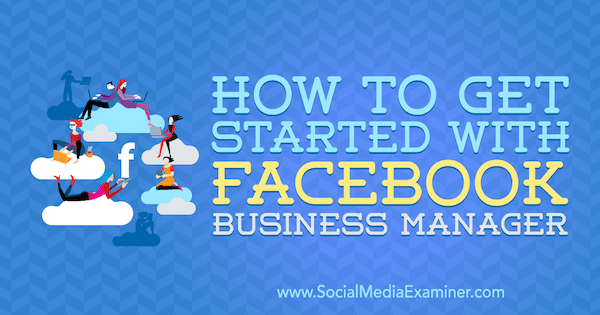 Ako začať s obchodným manažérom Facebooku od Lynsey Fraser v prieskumníkovi sociálnych médií.