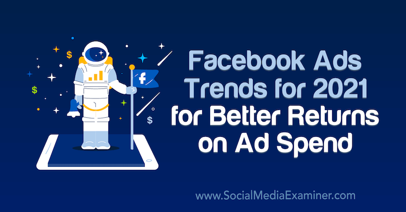 Trendy v reklamách na Facebooku do roku 2021 pre lepšiu návratnosť výdavkov na reklamu, autorka Tara Zirker v prieskumníkovi sociálnych médií.
