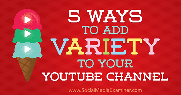 5 spôsobov, ako pridať do svojho kanála YouTube rozmanitosť od Ana Gotter v prieskumníkovi sociálnych médií.