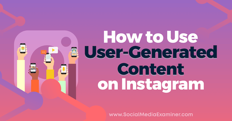 Ako používať obsah generovaný používateľmi na Instagrame od Jenn Herman v prieskumníkovi sociálnych médií.