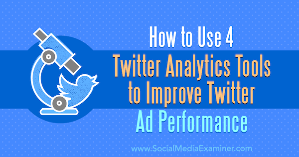 Ako používať 4 nástroje Twitter Analytics na zlepšenie výkonu reklám na Twitteri od Dev Sharma v spoločnosti Social Media Examiner.
