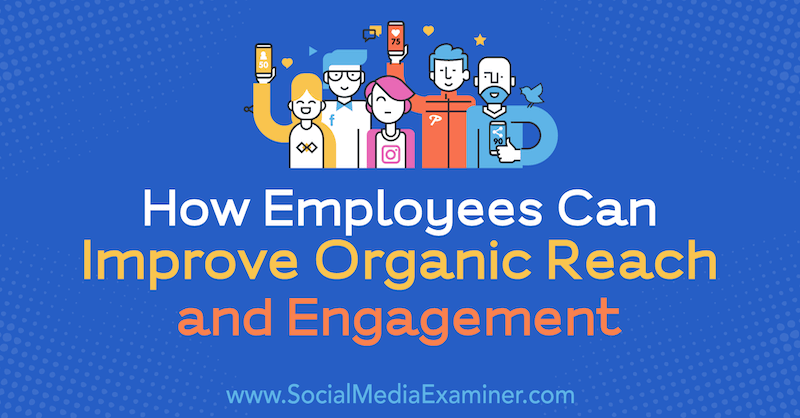 Ako môžu zamestnanci zlepšiť organický dosah a angažovanosť od Anne Ackroydovej na skúške sociálnych médií.