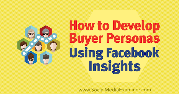 Ako rozvíjať osobnosti kupujúcich pomocou prehľadu Facebooku od spoločnosti Syed Balkhi v prieskumníkovi sociálnych médií.