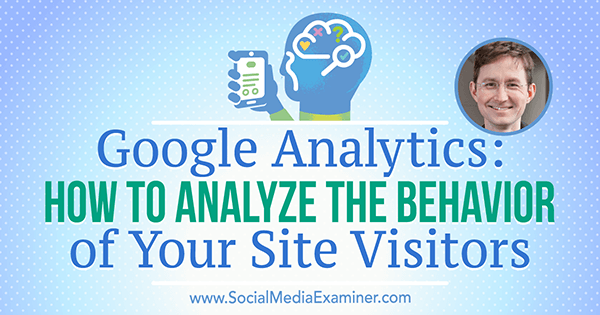 Google Analytics: Ako analyzovať správanie sa vašich stránok Návštevníci, ktorí obsahujú postrehy Andy Crestodiny v podcaste Marketing sociálnych sietí.