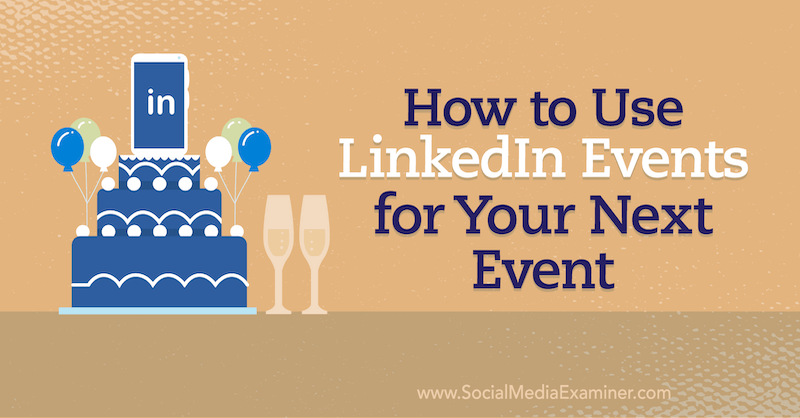 Ako používať udalosti LinkedIn na vašu ďalšiu udalosť v programe Examiner sociálnych médií.