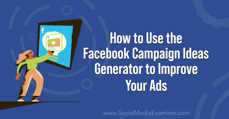 Ako používať generátor myšlienok kampane na Facebooku na vylepšenie svojich reklám na prieskumníkovi sociálnych médií.