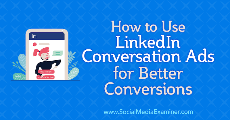 Ako používať konverzačné reklamy LinkedIn na lepšie konverzie od Luana Wiseho na examinátorovi sociálnych médií.
