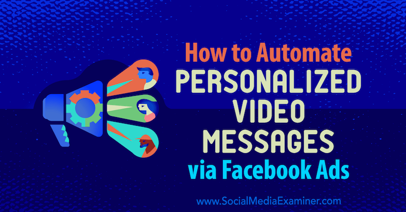 Ako automatizovať prispôsobené videosprávy prostredníctvom reklám na Facebooku od Yvonne Heimanna na prieskumníkovi sociálnych médií.