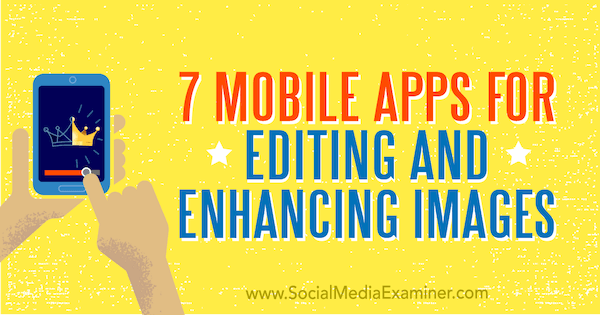Sedem mobilných aplikácií na úpravy a vylepšenie obrázkov: Social Media Examiner