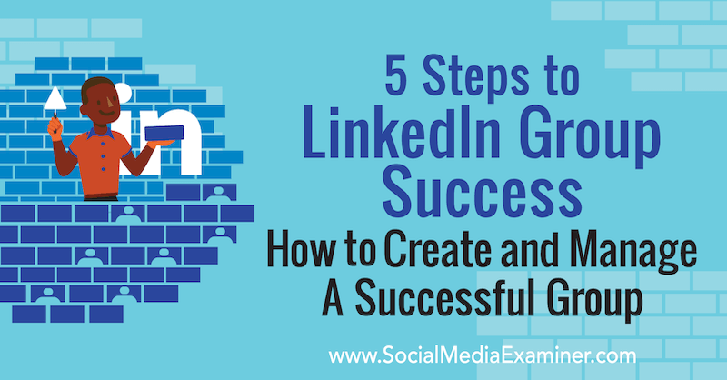 5 krokov k úspechu skupiny LinkedIn: Ako vytvoriť a spravovať úspešnú skupinu od Melonie Dodaro v prieskumníkovi sociálnych médií.