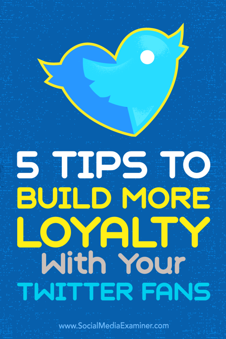 5 tipov na budovanie väčšej lojality u vašich fanúšikov Twitteru: prieskumník sociálnych médií