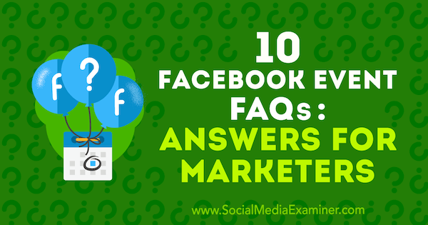 10 častých otázok o udalostiach na Facebooku: Odpovede pre obchodníkov od Kristi Hinesovej na skúške sociálnych médií.