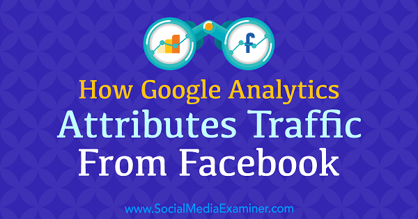 Ako služba Google Analytics pripisuje prenos z Facebooku Chris Mercer v prieskumníkovi sociálnych médií.