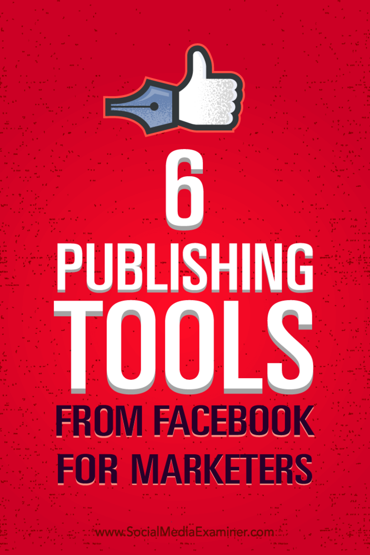 Tipy, ako lepšie spravovať svoj marketing pomocou šiestich publikačných nástrojov od Facebooku.