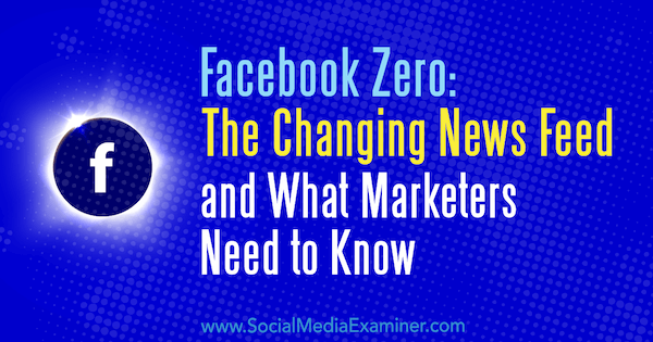 Facebook Zero: Meniace sa spravodajské kanály a to, čo marketingoví pracovníci musia vedieť, Paul Ramondo v prieskumníkovi sociálnych médií.