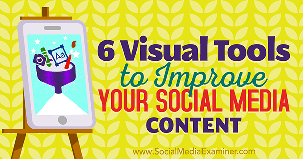 6 vizuálnych nástrojov na vylepšenie vášho obsahu v sociálnych médiách, ktoré napísal Caleb Cousins ​​v prieskumníkovi sociálnych médií