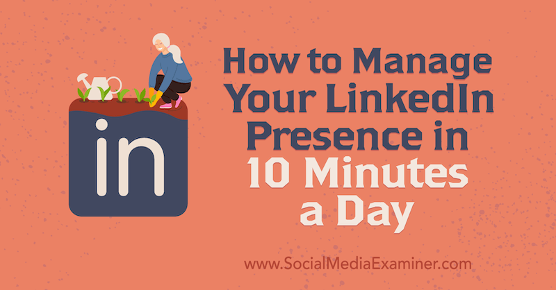 Ako spravovať svoju prítomnosť na LinkedIn za 10 minút denne od Luana Wiseho v prieskumníkovi sociálnych médií.