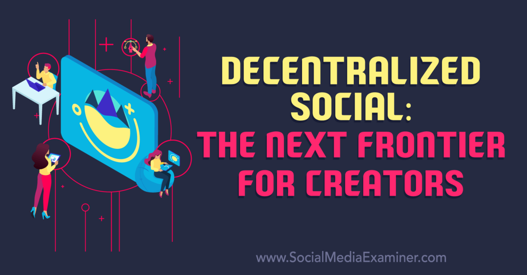 Decentralizované sociálne siete: ďalšia hranica pre tvorcov – prieskumník sociálnych médií