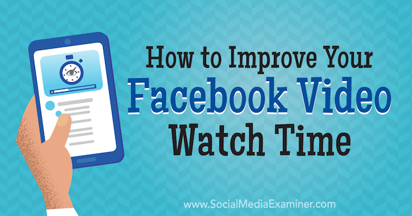 Ako zlepšiť vašu dobu pozerania videa na Facebooku od Paula Ramonda v prieskumníkovi sociálnych médií.