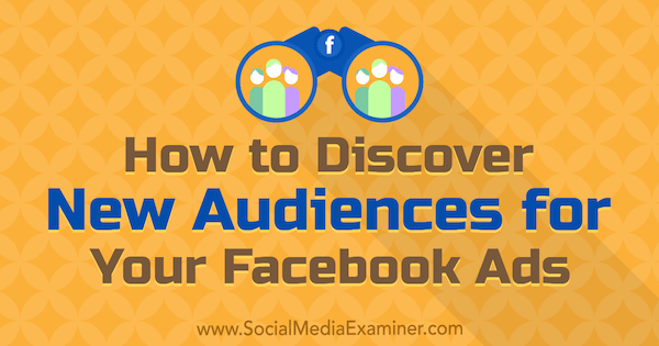 Ako objaviť nové publikum pre vaše reklamy na Facebooku od Tammy Cannon v prieskumníkovi sociálnych médií.