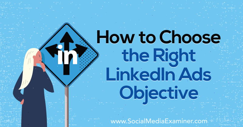 Ako si zvoliť správny cieľ reklamných odkazov na LinkedIn od AJ Wilcoxa na prieskumníkovi sociálnych médií.