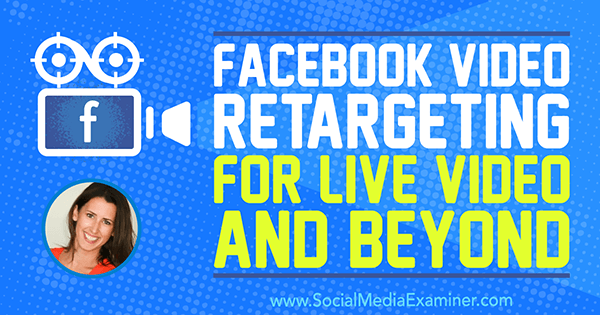 Retargeting videa na Facebooku pre živé video aj mimo neho, obsahujúci postrehy od Amandy Bondovej v podcaste o marketingu sociálnych médií.