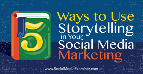 5 spôsobov, ako využiť rozprávanie príbehov vo svojom marketingu na sociálnych sieťach