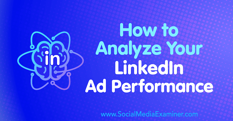 Ako analyzovať výkonnosť vašej reklamy na LinkedIn od AJ Wilcoxa v prieskumníkovi sociálnych médií.