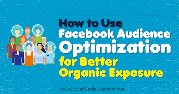 Ako používať optimalizáciu publika na Facebooku pre lepšiu organickú expozíciu od Anji Skrby v prieskumníkovi sociálnych médií.