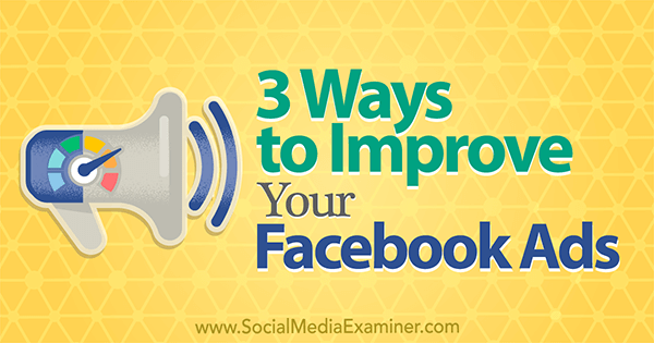 3 spôsoby, ako vylepšiť svoje reklamy na Facebooku od Larryho Altona v prieskumníkovi sociálnych médií.