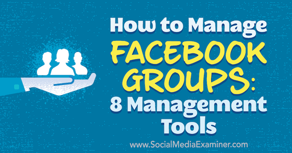 Ako spravovať skupiny na Facebooku: 8 nástrojov na správu od Kristi Hines v prieskumníkovi sociálnych médií.