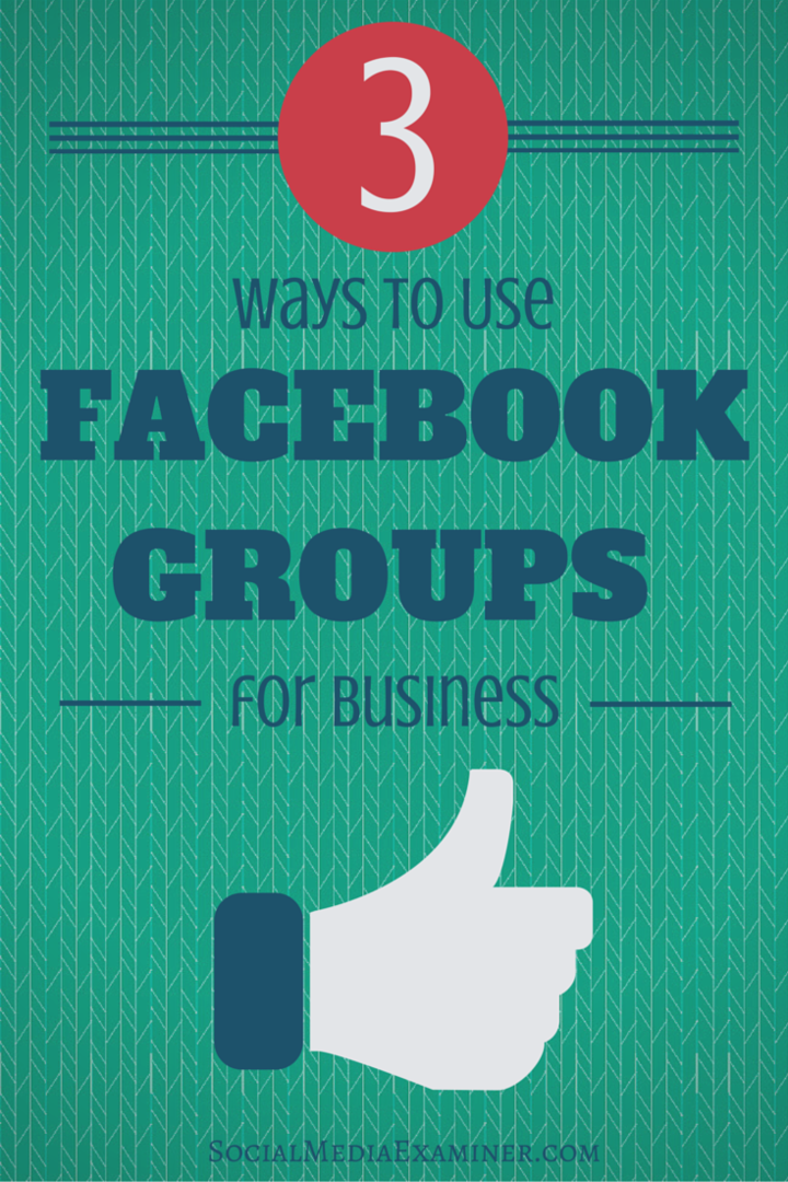 3 spôsoby, ako používať skupiny na Facebooku pre podnikanie: prieskumník sociálnych médií