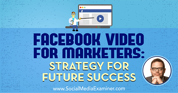 Facebookové video pre obchodníkov: Stratégia pre budúci úspech, ktorá obsahuje postrehy od Jay Baera z podcastu Social Media Marketing.