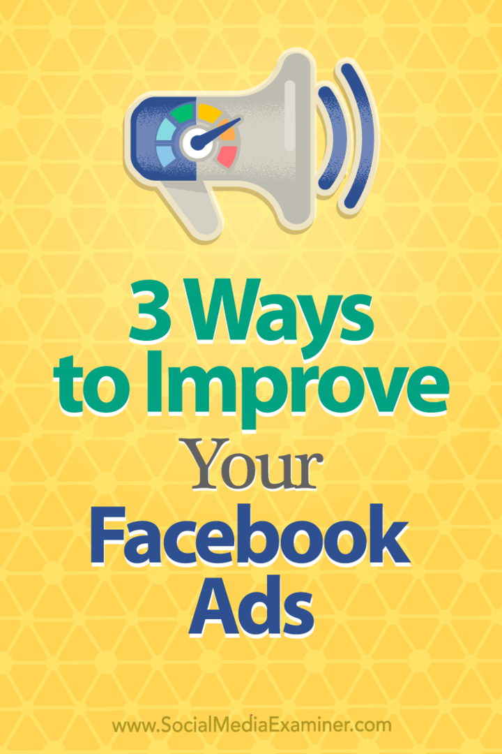 3 spôsoby, ako vylepšiť svoje reklamy na Facebooku: prieskumník sociálnych médií
