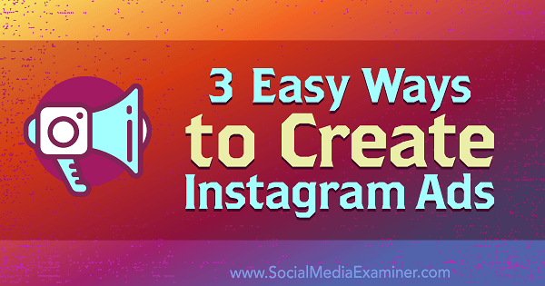 3 jednoduché spôsoby, ako vytvoriť reklamy na Instagrame od Kristi Hines v prieskumníkovi sociálnych médií.
