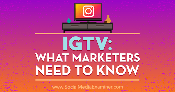 IGTV: Čo musia marketingoví pracovníci vedieť od Jenn Hermanovej na skúške sociálnych médií.