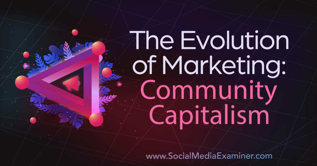 Evolúcia marketingu: Komunitný kapitalizmus-Social Media Examiner