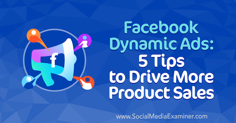 Dynamické reklamy na Facebooku: 5 tipov na zvýšenie predaja produktov od Adriana Tilleyho v prieskumníkovi sociálnych médií.