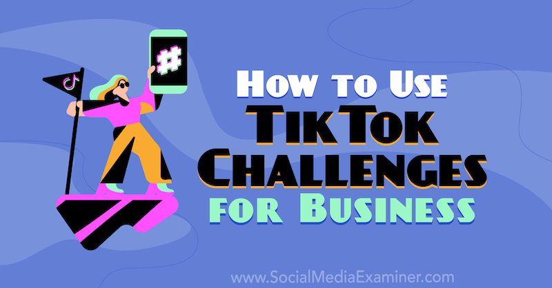 Ako používať výzvy TikTok pre firmy od Mackayly Paul v prieskumníkovi sociálnych médií.