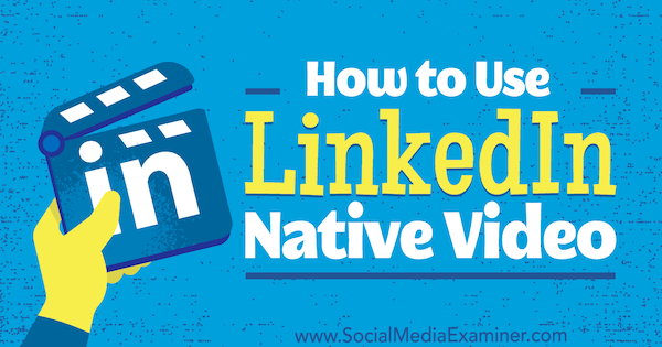 Ako používať natívne video z LinkedIn od Viveky von Rosen v prieskumníkovi sociálnych médií.