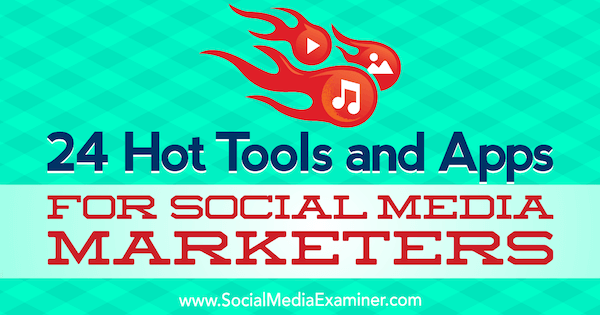 24 horúcich nástrojov a aplikácií pre obchodníkov v sociálnych sieťach od Michaela Stelznera v odbore Social Media Examiner.