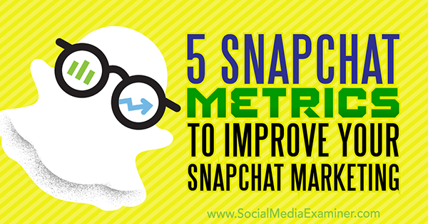 5 metrík Snapchat na vylepšenie marketingu Snapchat, autor: Sweta Patel, v prieskumníkovi sociálnych médií.