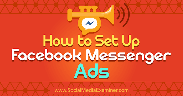 Ako nastaviť reklamy na Facebook Messenger od Sally Hendrickovej na prieskumníkovi sociálnych médií.
