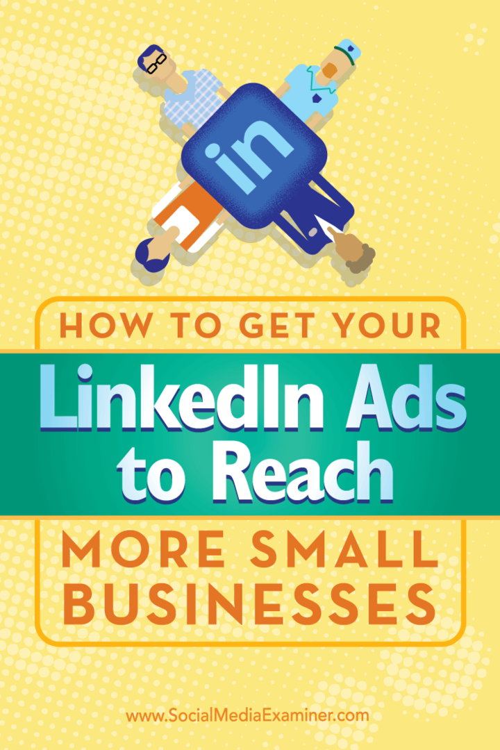 Ako prinútiť vaše reklamy LinkedIn, aby oslovili viac malých firiem: prieskumník sociálnych médií