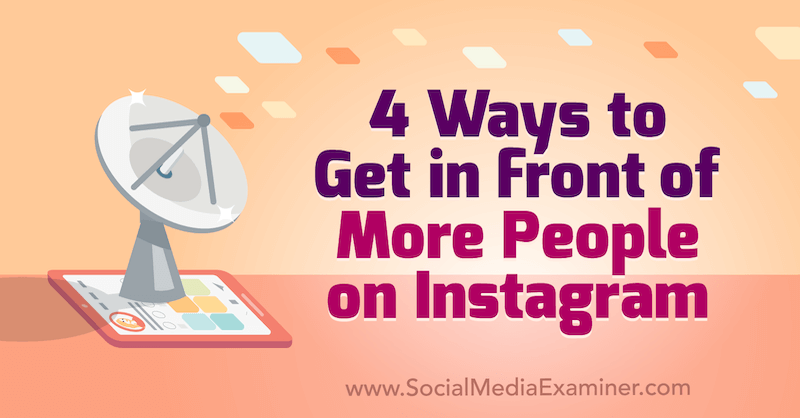 4 spôsoby, ako sa dostať pred viac ľudí na Instagrame: Examiner pre sociálne médiá