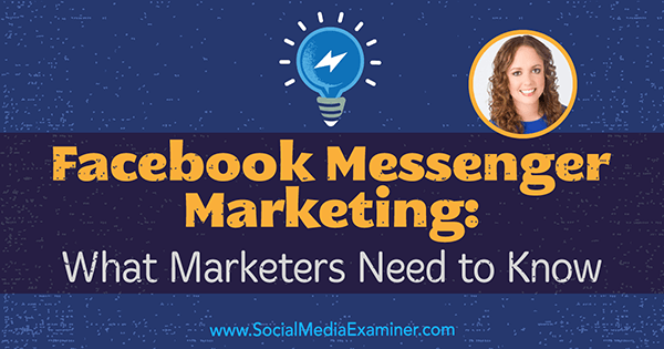 Facebook Messenger Marketing: Čo potrebujú marketingoví pracovníci, pokiaľ ide o postrehy od Molly Pittmanovej v podcaste Marketing sociálnych sietí.