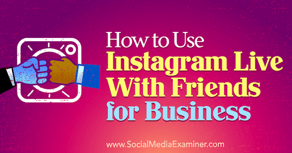 Ako používať Instagram Live With Friends for Business od Kristi Hines na prieskumníkovi sociálnych médií.