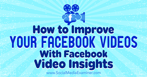 Ako vylepšiť svoje Facebook videá pomocou Facebook Video Insights od Teresy Heath-Wareing na prieskumníkovi sociálnych médií.