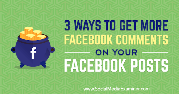 3 spôsoby, ako získať viac komentárov na Facebooku k vašim príspevkom na sociálnej sieti Media Examiner od Ann Smarty.