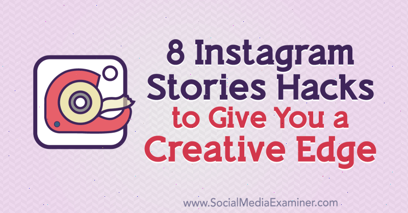 8 hackerov Instagram Stories vám poskytne kreatívny náskok: prieskumník sociálnych médií